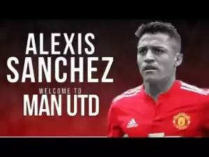 Video: Alexis Sanchez - Welcome To Man Utd - Ultimate Goals, Pace and Skills